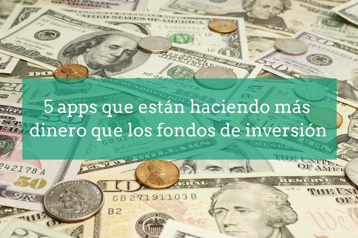 5 Aplicaciones que están generando más dinero que los fondos de inversión