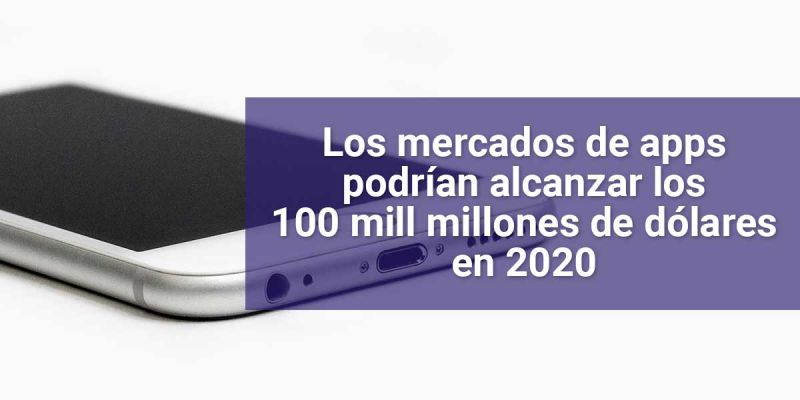 Los mercados de apps podrían alcanzar los 100 mill millones de dólares en 2020
